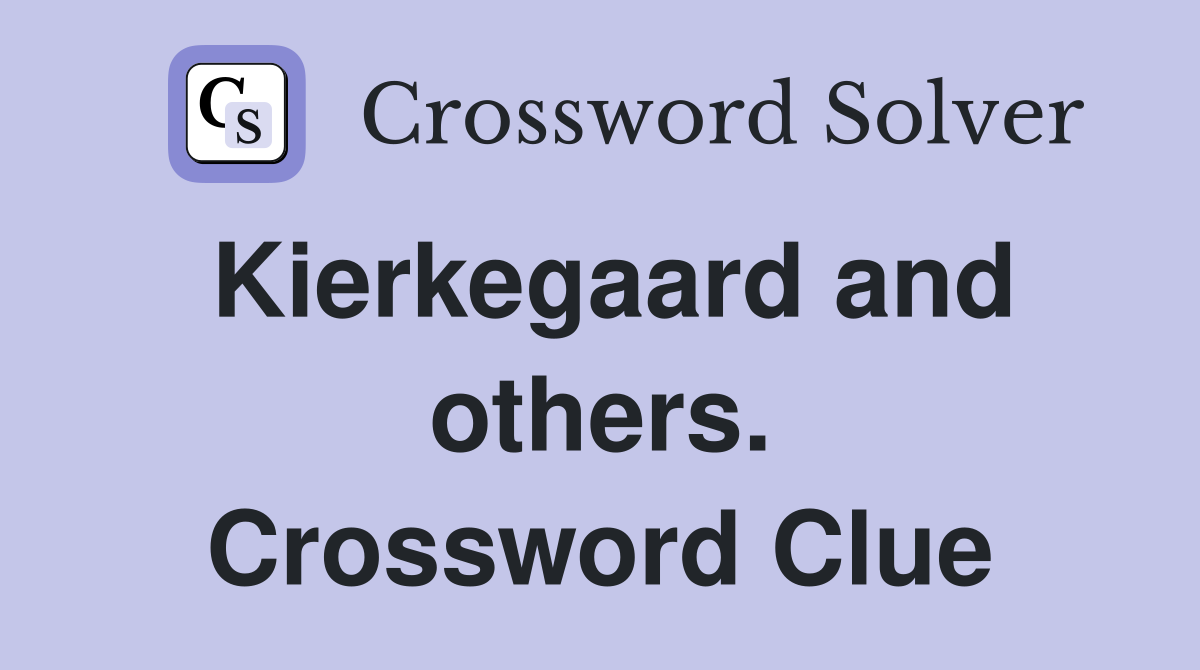 Kierkegaard and others. Crossword Clue