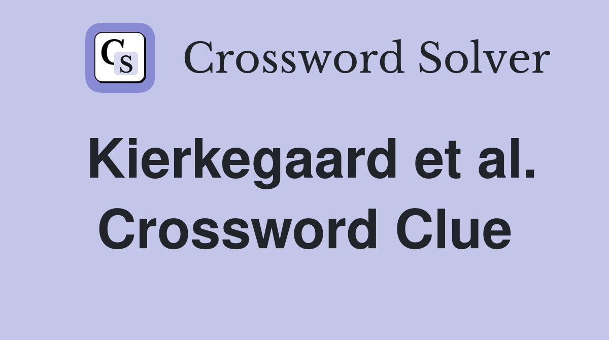 Kierkegaard et al. Crossword Clue