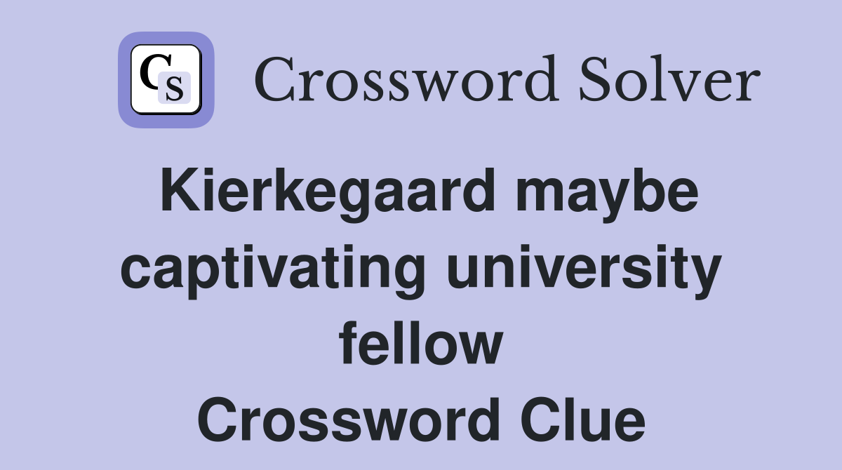 Kierkegaard maybe captivating university fellow Crossword Clue