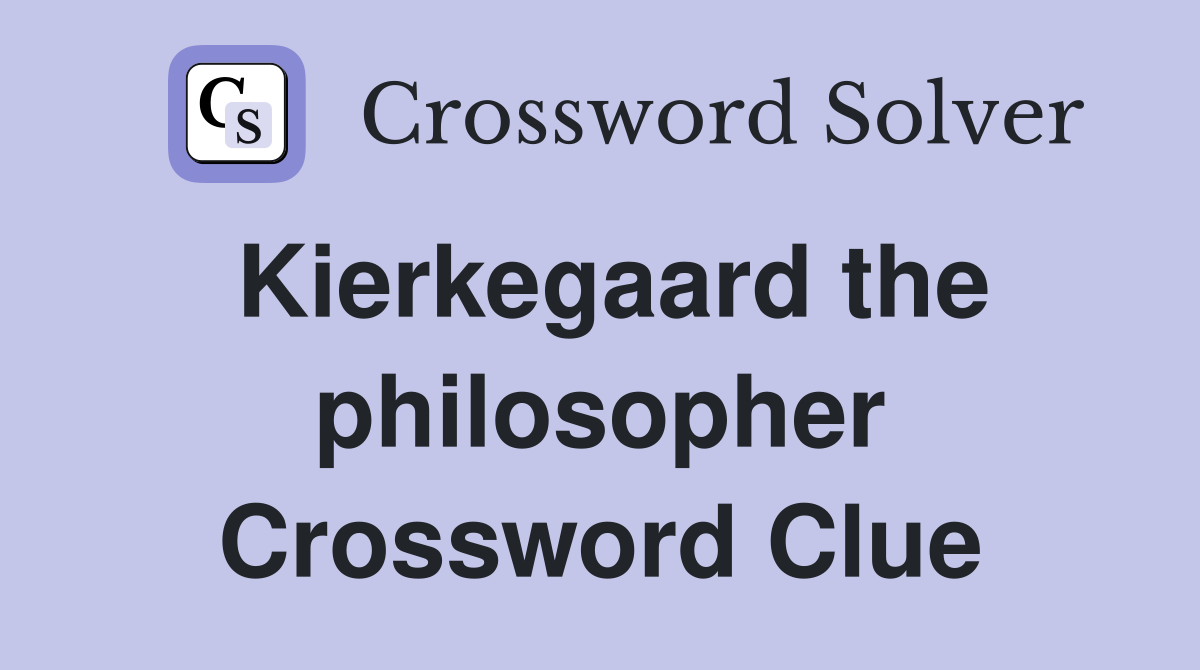 Kierkegaard the philosopher Crossword Clue