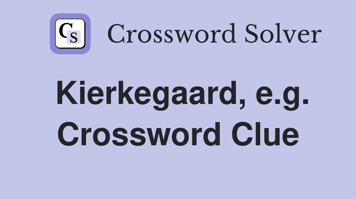 Kierkegaard, e.g. Crossword Clue