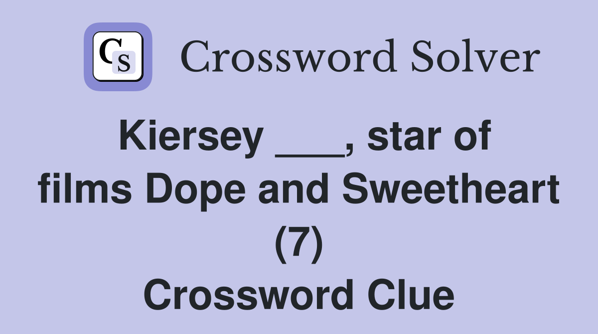 Kiersey ___, star of films Dope and Sweetheart (7) Crossword Clue