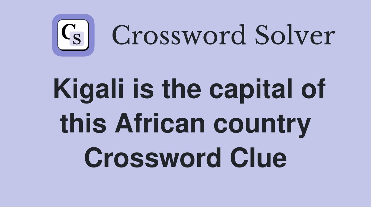 Kigali is the capital of this African country Crossword Clue