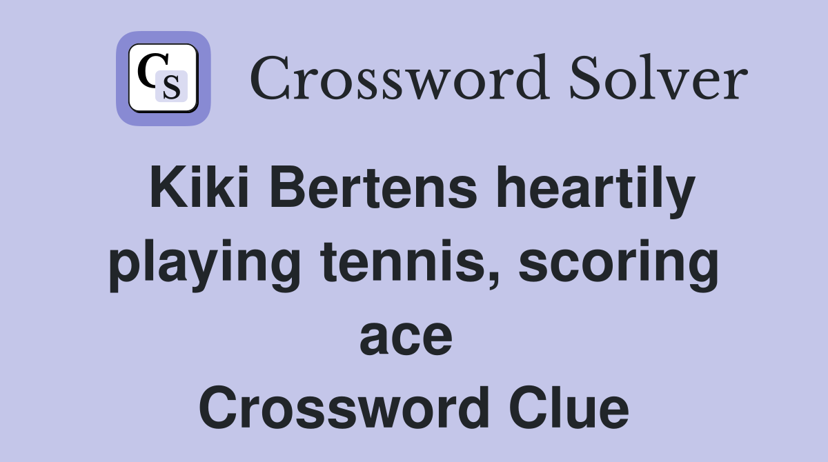 Kiki Bertens heartily playing tennis, scoring ace  Crossword Clue