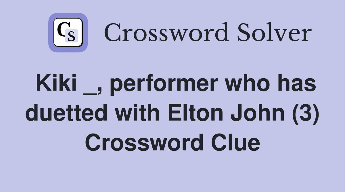 Kiki _, performer who has duetted with Elton John (3) Crossword Clue
