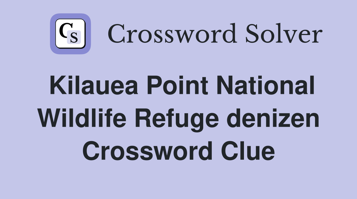 Kilauea Point National Wildlife Refuge denizen Crossword Clue