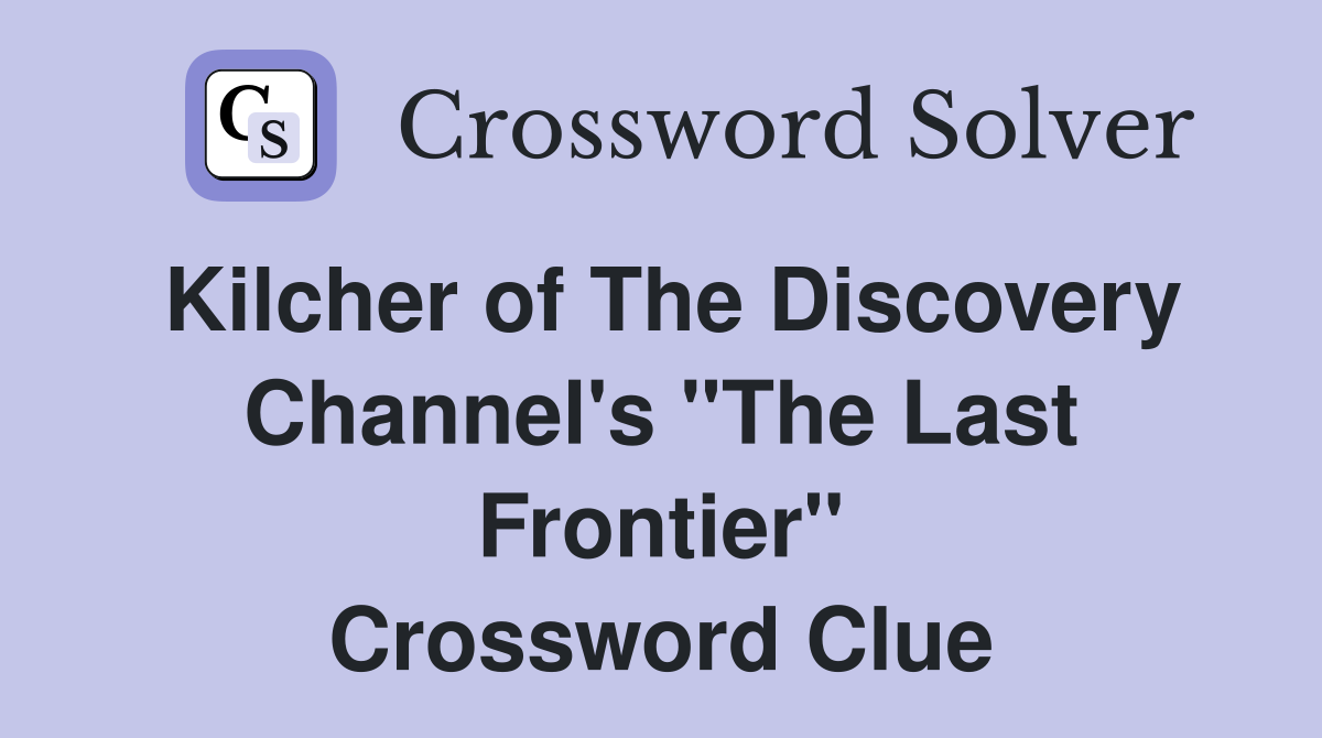 Kilcher of The Discovery Channel's "The Last Frontier" Crossword Clue