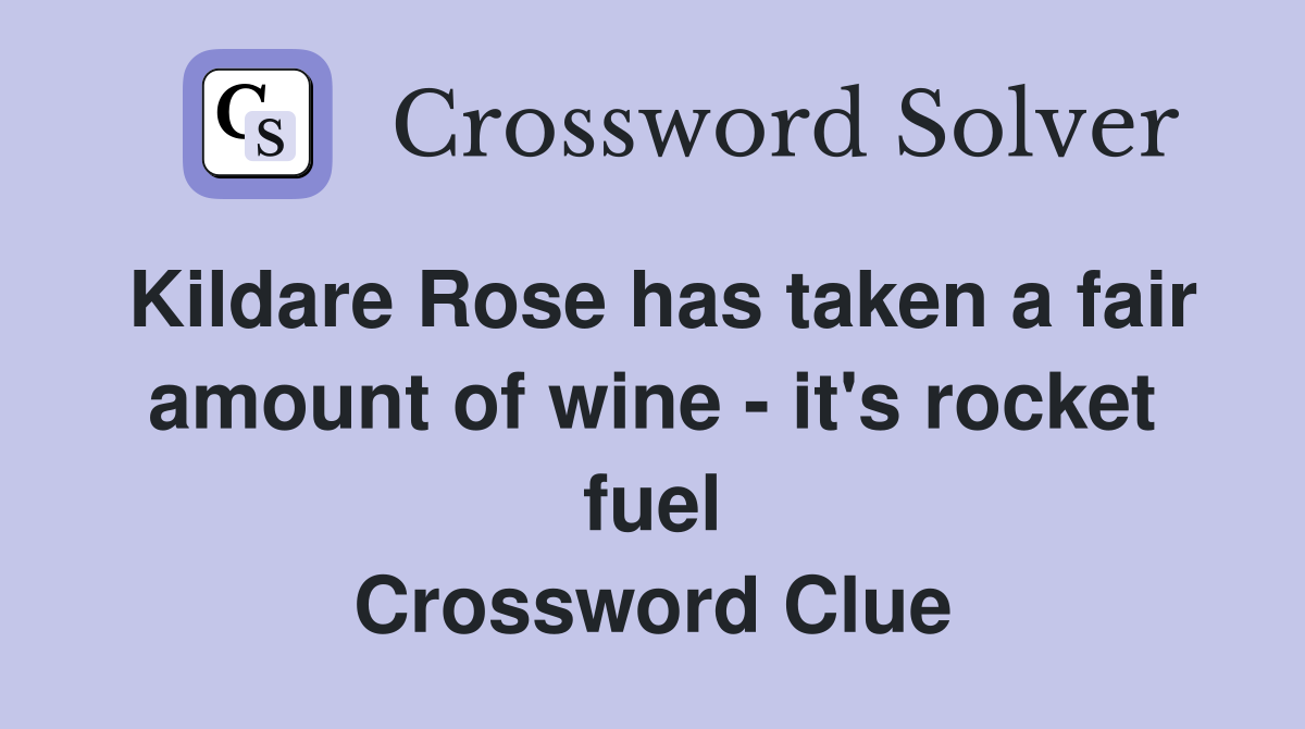 Kildare Rose has taken a fair amount of wine - it's rocket fuel Crossword Clue