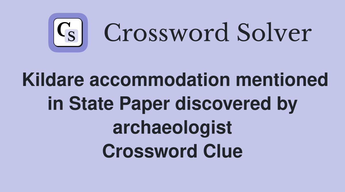 Kildare accommodation mentioned in State Paper discovered by archaeologist Crossword Clue