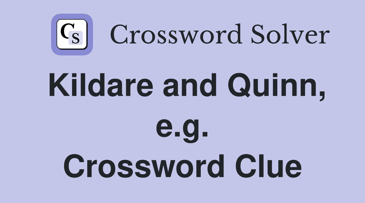 Kildare and Quinn, e.g. Crossword Clue