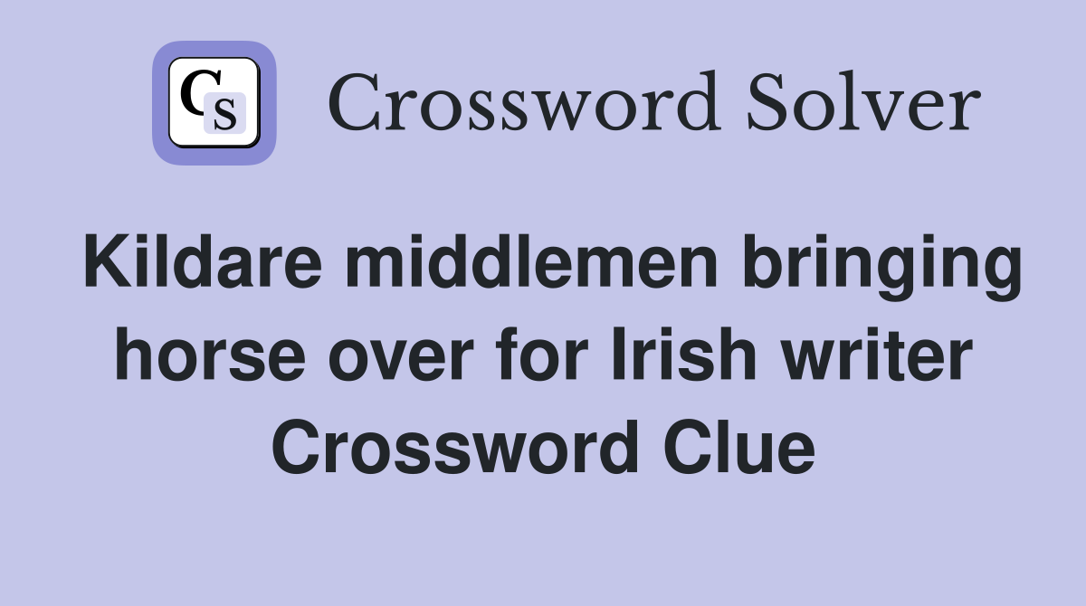 Kildare middlemen bringing horse over for Irish writer Crossword Clue
