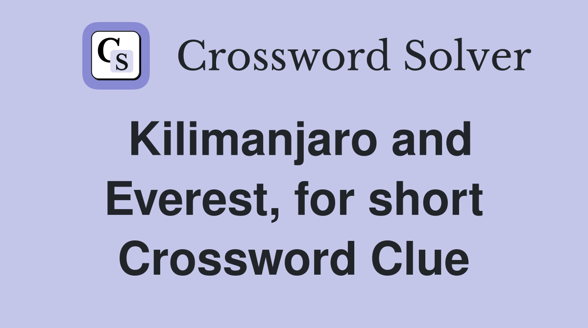 Kilimanjaro and Everest, for short Crossword Clue