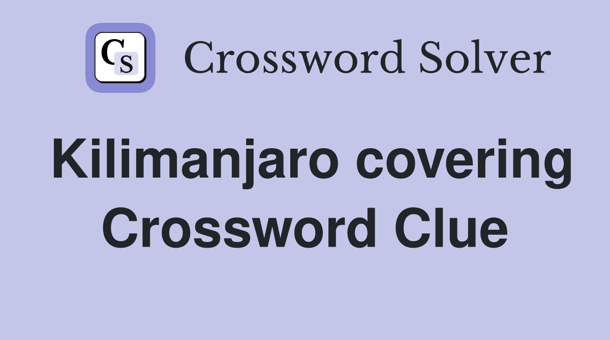 Kilimanjaro covering Crossword Clue