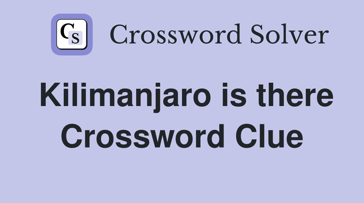 Kilimanjaro is there Crossword Clue