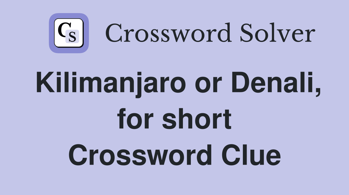 Kilimanjaro or Denali, for short Crossword Clue