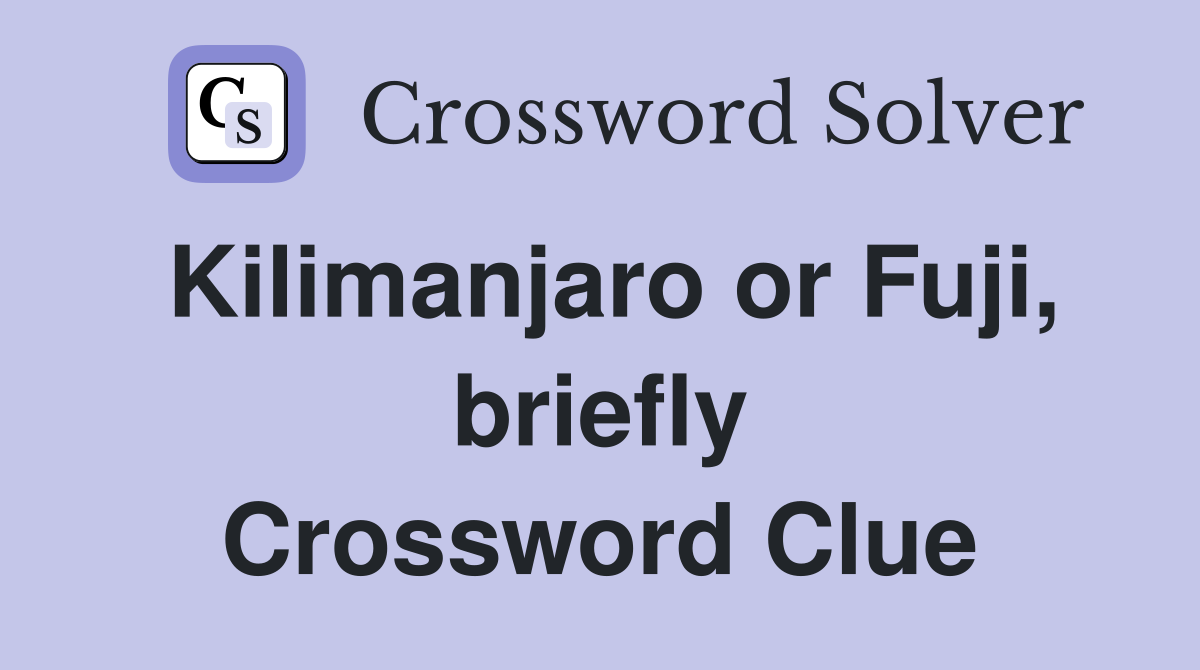 Kilimanjaro or Fuji, briefly Crossword Clue