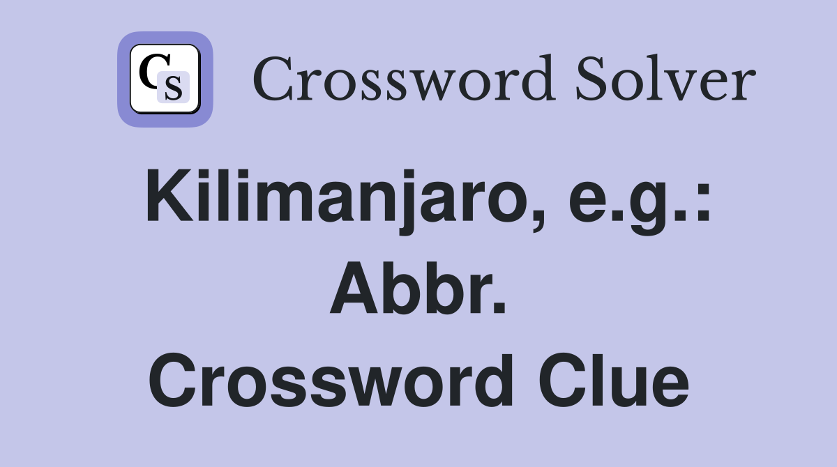 Kilimanjaro, e.g.: Abbr. Crossword Clue