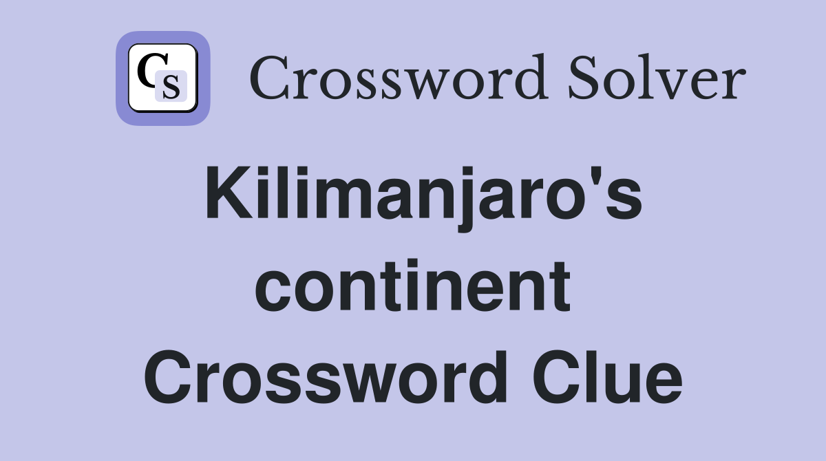 Kilimanjaro's continent Crossword Clue