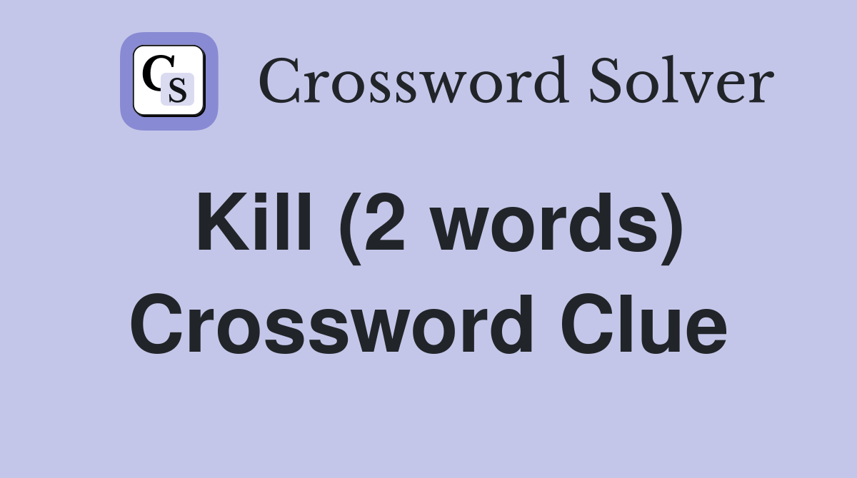 Kill (2 words) Crossword Clue
