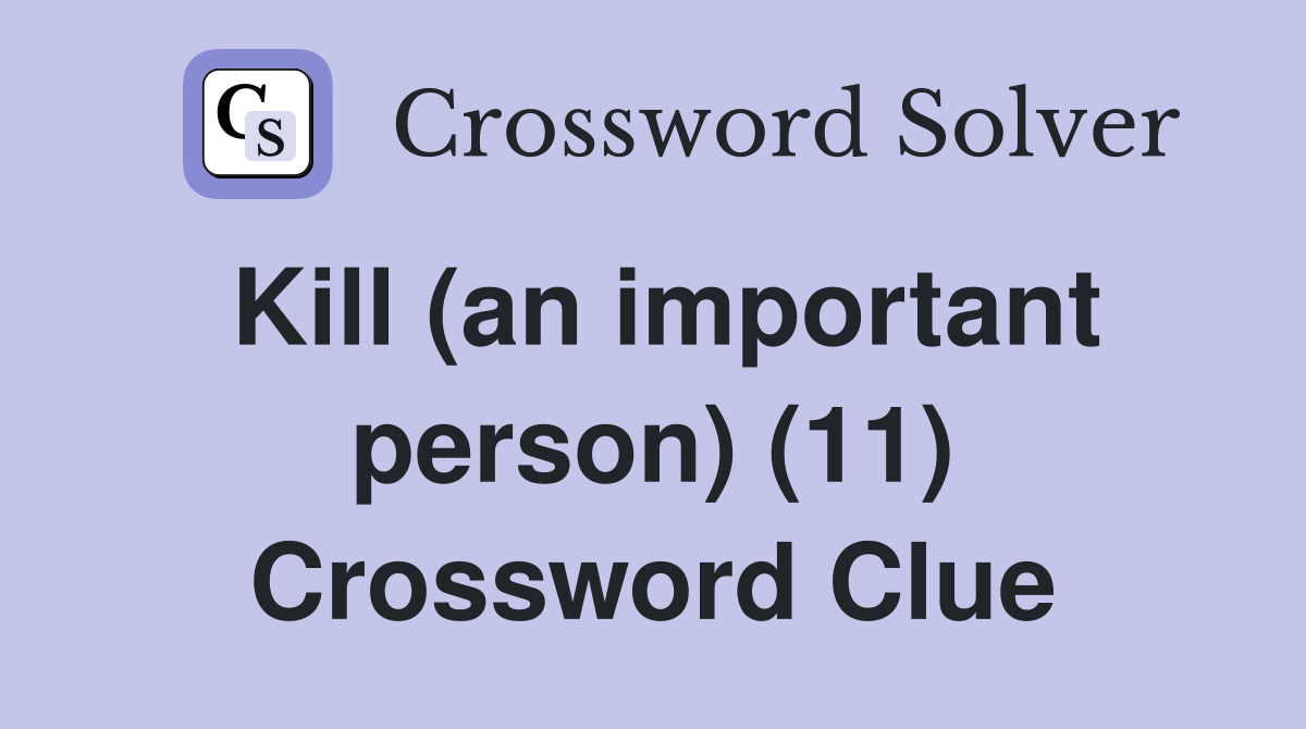 Kill (an important person) (11) Crossword Clue