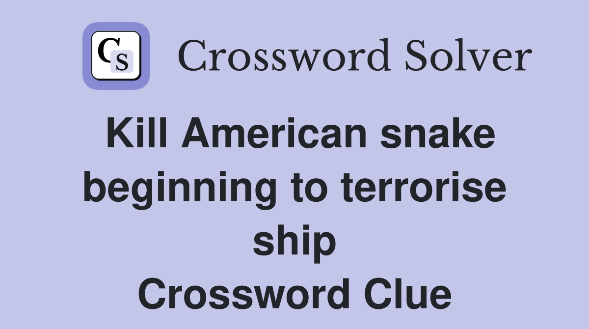 Kill American snake beginning to terrorise ship Crossword Clue