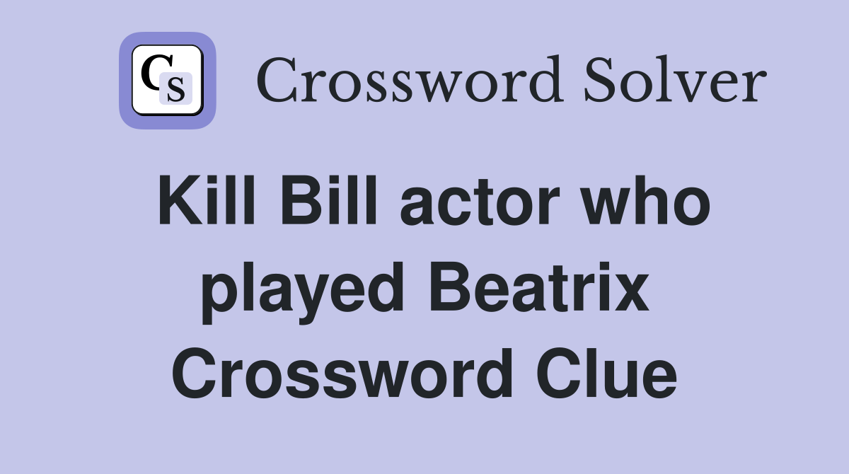 Kill Bill actor who played Beatrix Crossword Clue