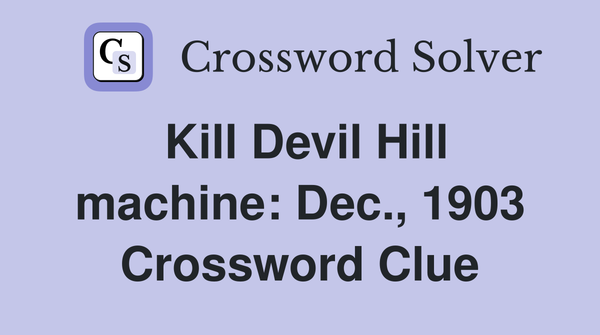 Kill Devil Hill machine: Dec., 1903 Crossword Clue