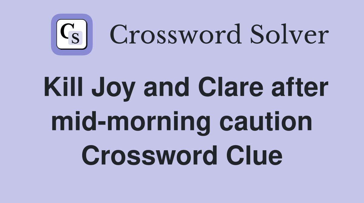 Kill Joy and Clare after mid-morning caution Crossword Clue