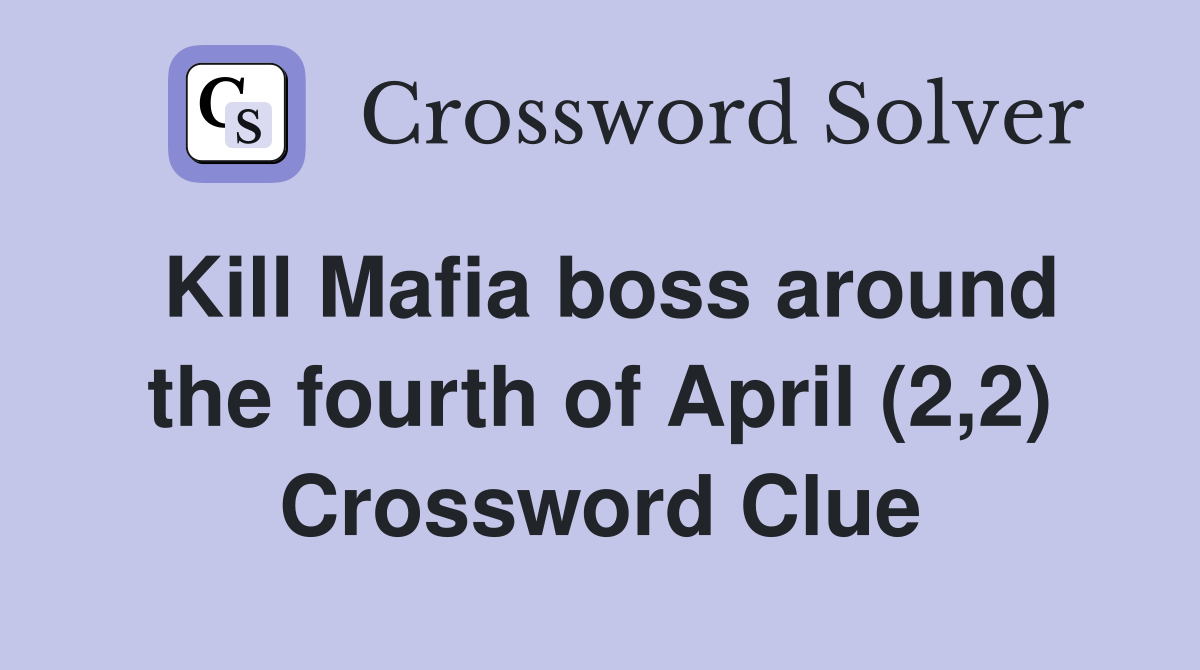 Kill Mafia boss around the fourth of April (2,2) Crossword Clue