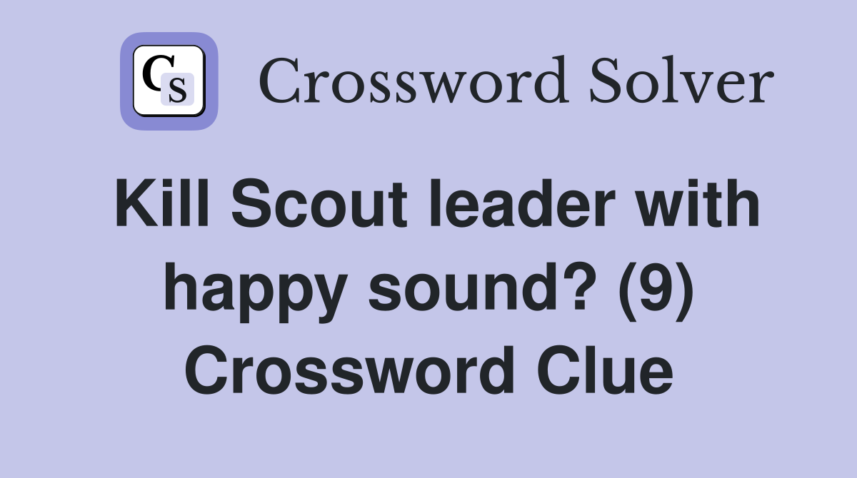 Kill Scout leader with happy sound? (9) Crossword Clue