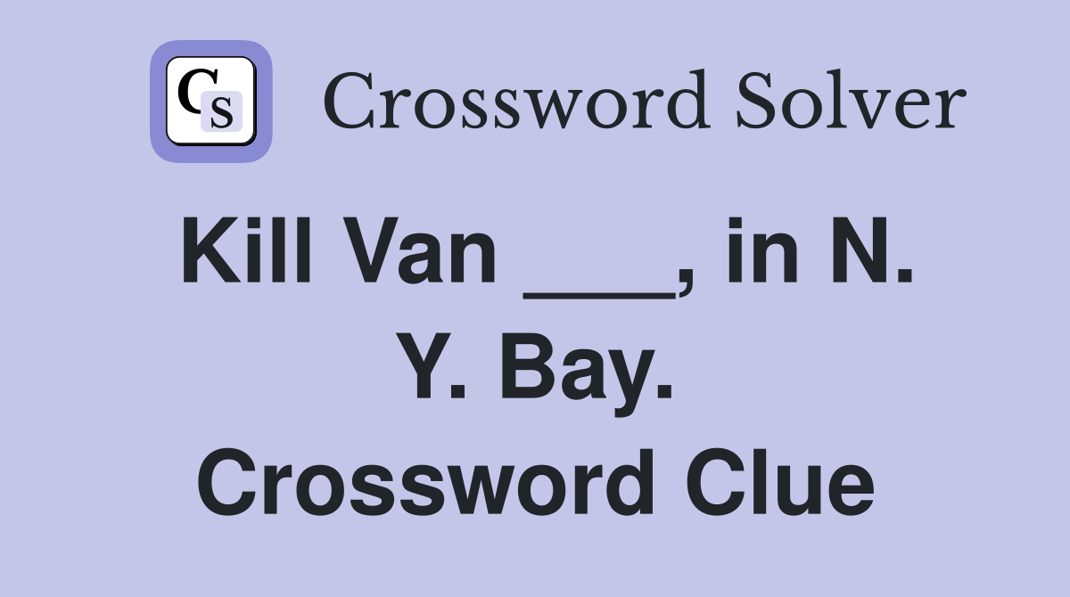 Kill Van ___, in N. Y. Bay. Crossword Clue