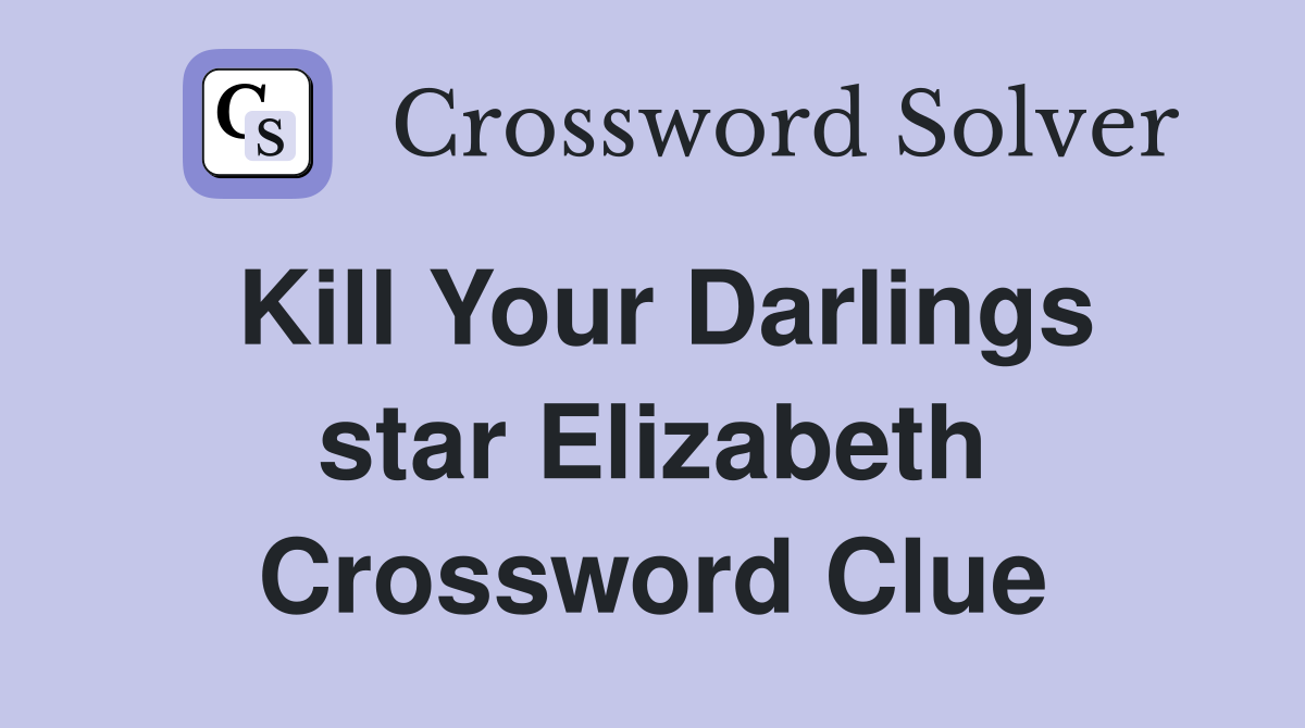 Kill Your Darlings star Elizabeth Crossword Clue