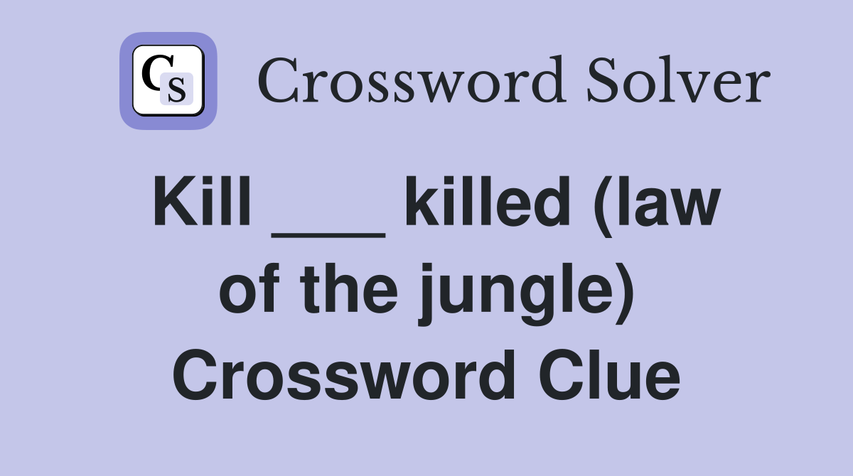 Kill ___ killed (law of the jungle) Crossword Clue