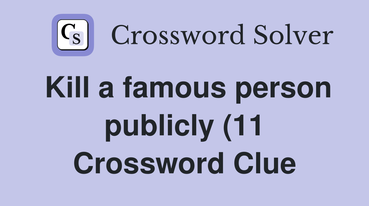 Kill a famous person publicly (11) Crossword Clue Answers Crossword Kill a famous person publicly (11) Crossword Clue Answers Crossword