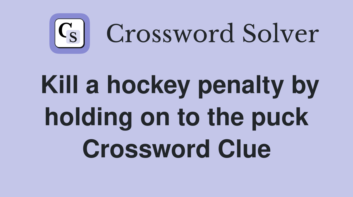 Kill a hockey penalty by holding on to the puck Crossword Clue