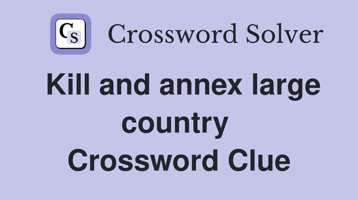 Kill and annex large country  Crossword Clue
