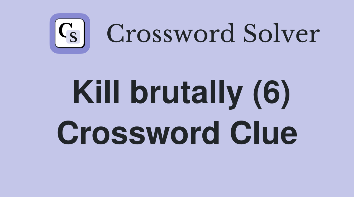 Kill brutally (6) Crossword Clue
