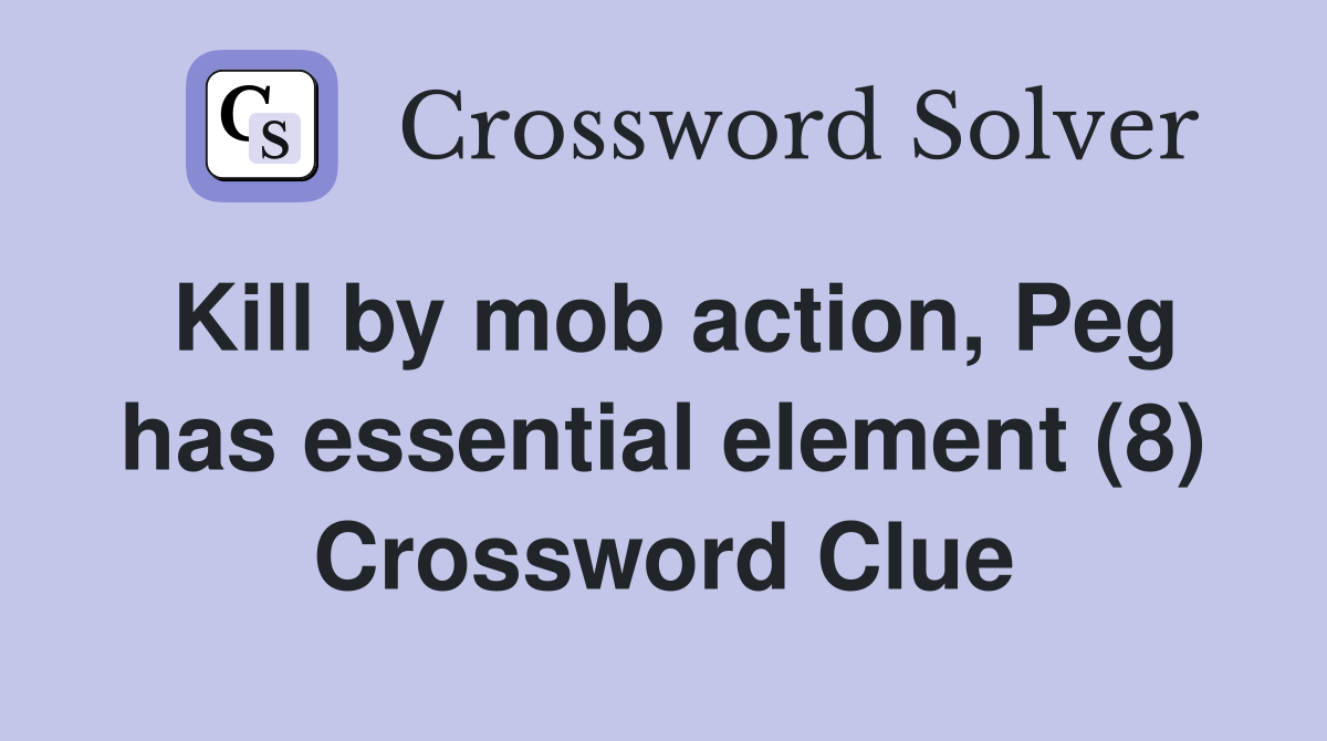 Kill by mob action, Peg has essential element (8) Crossword Clue