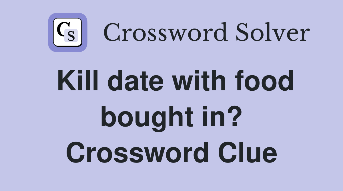 Kill date with food bought in? Crossword Clue
