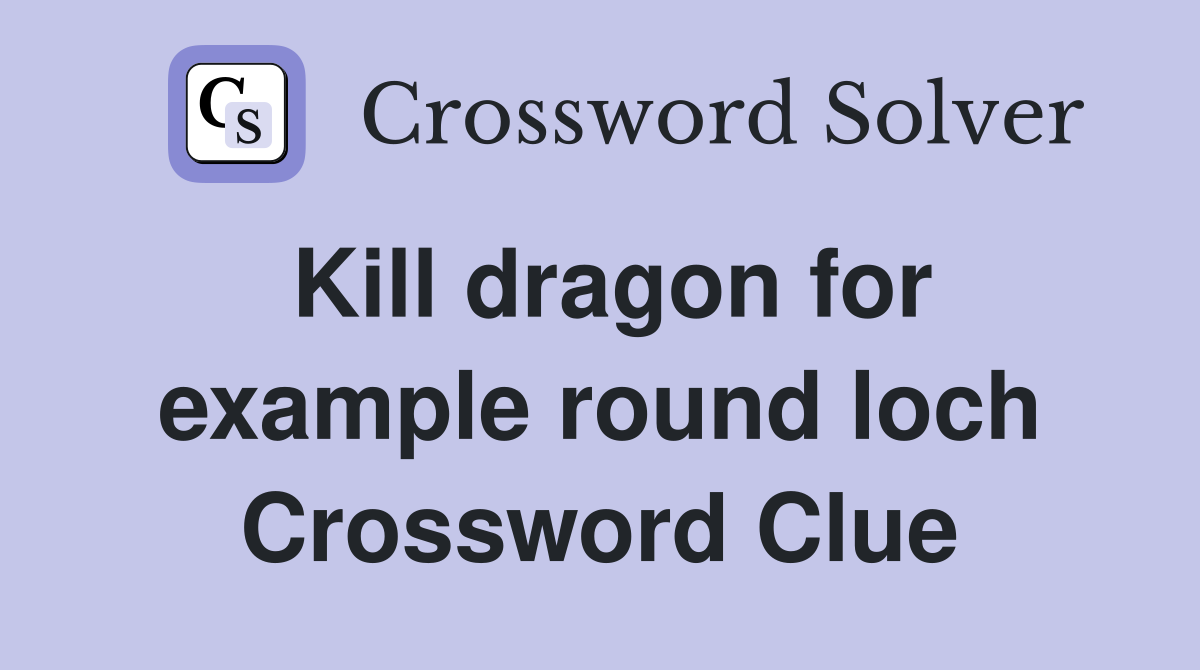Kill dragon for example round loch Crossword Clue