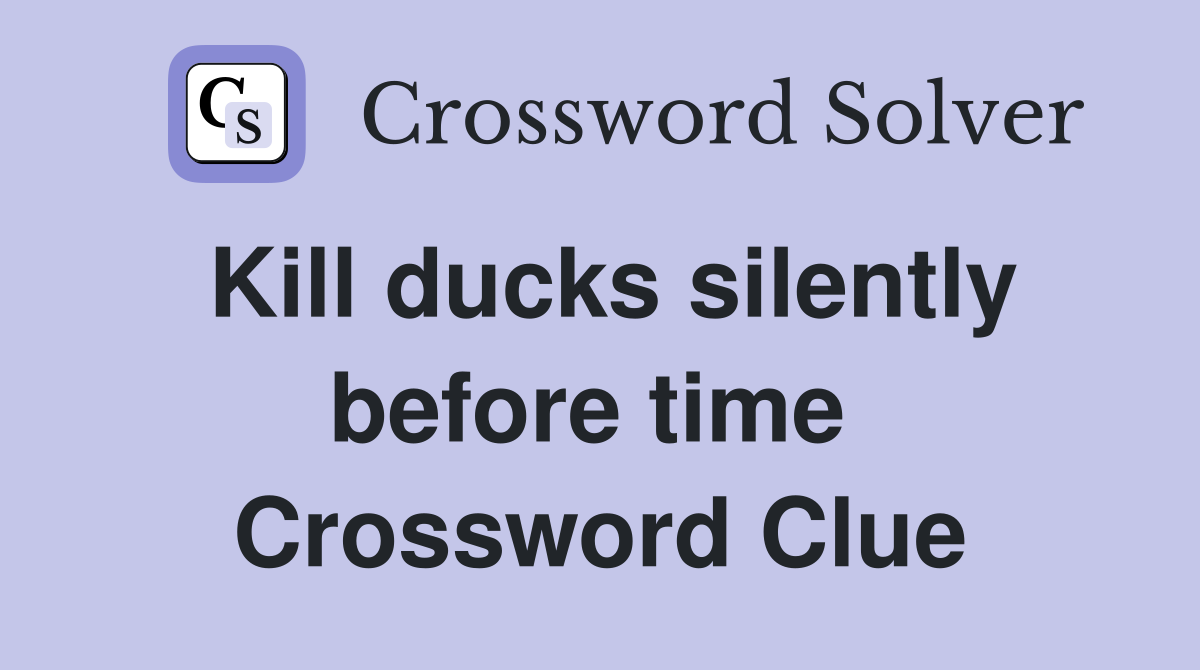 Kill ducks silently before time  Crossword Clue
