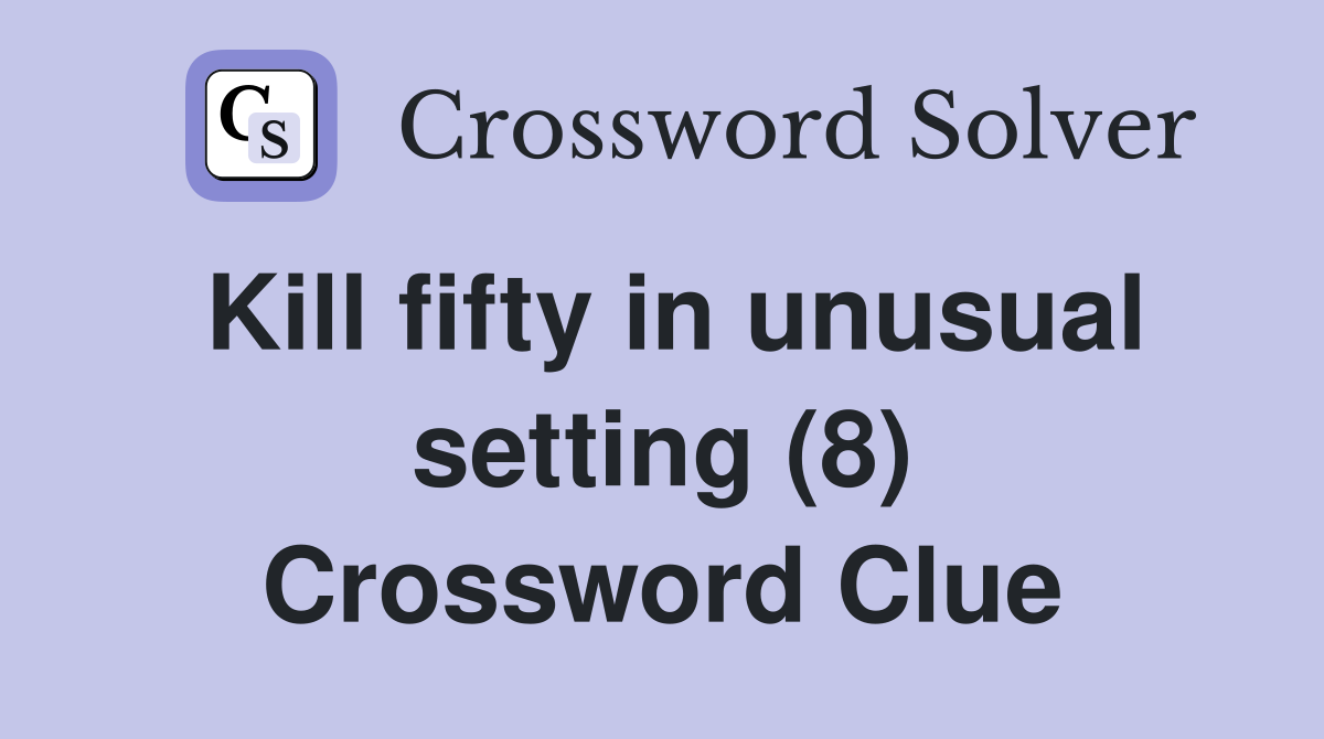 Kill fifty in unusual setting (8) Crossword Clue