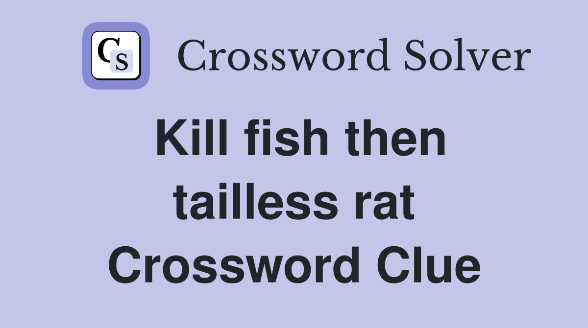 Kill fish then tailless rat Crossword Clue