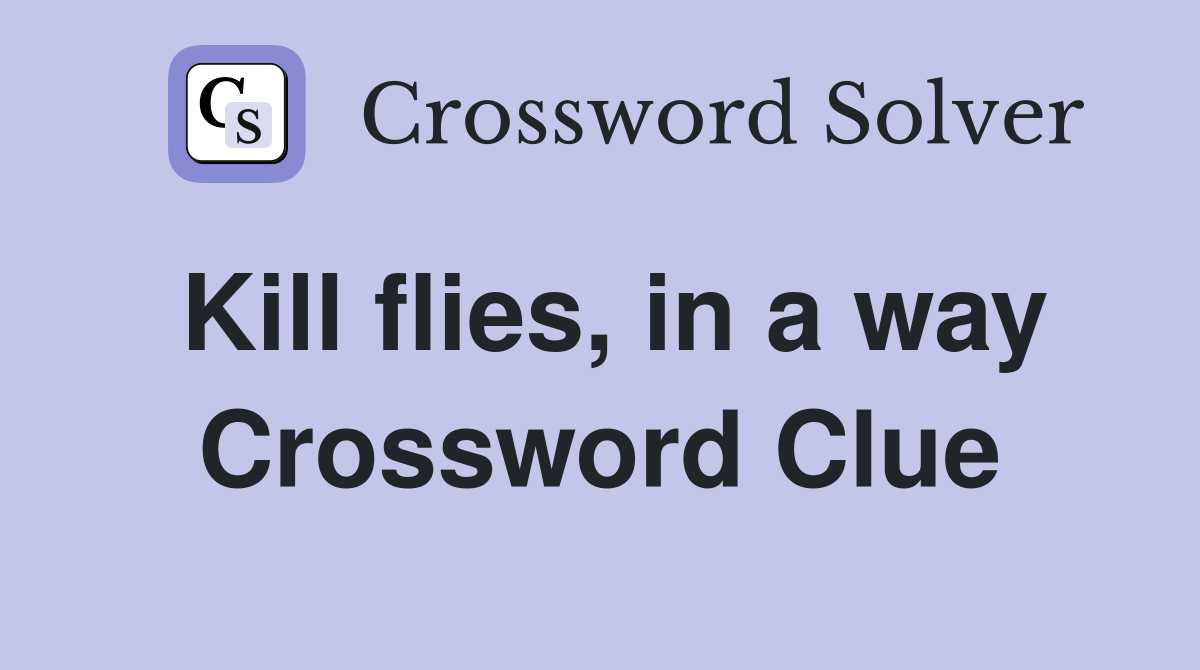 Kill flies, in a way Crossword Clue