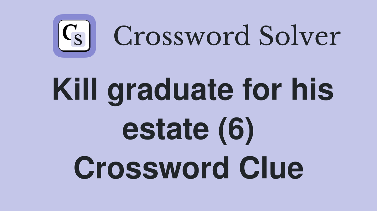 Kill graduate for his estate (6) Crossword Clue