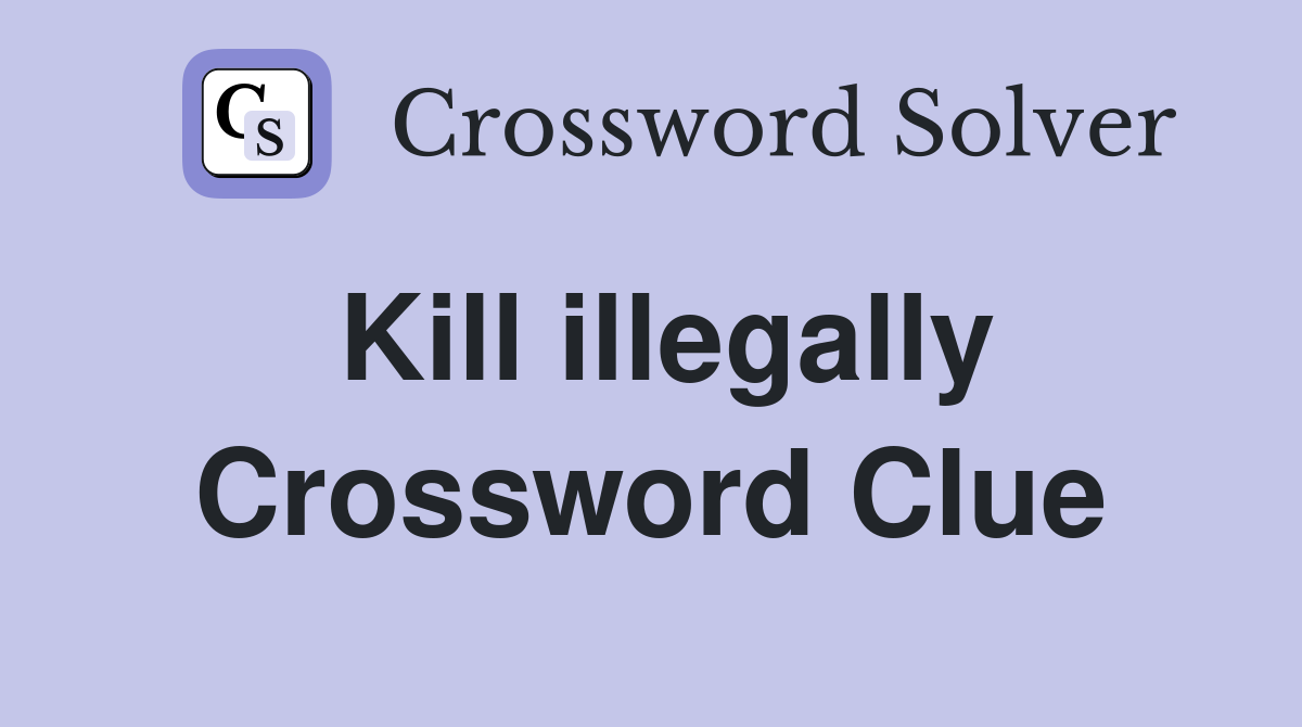 Kill illegally Crossword Clue