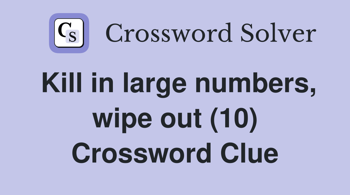 Kill in large numbers, wipe out (10) Crossword Clue