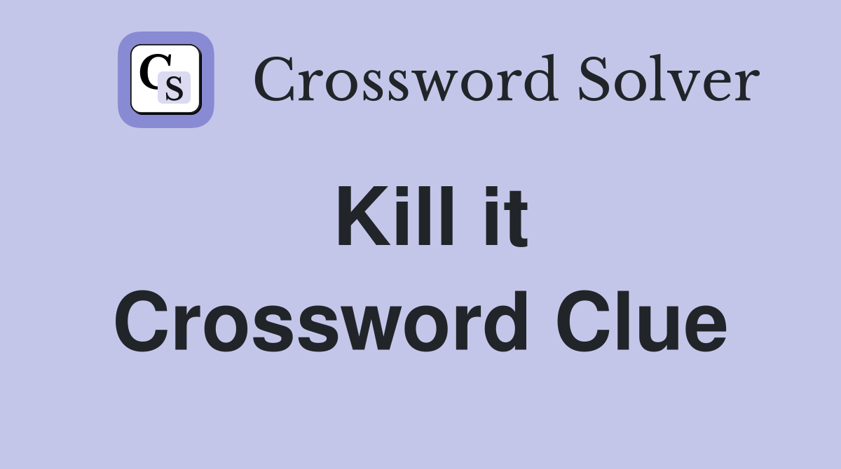Kill it Crossword Clue