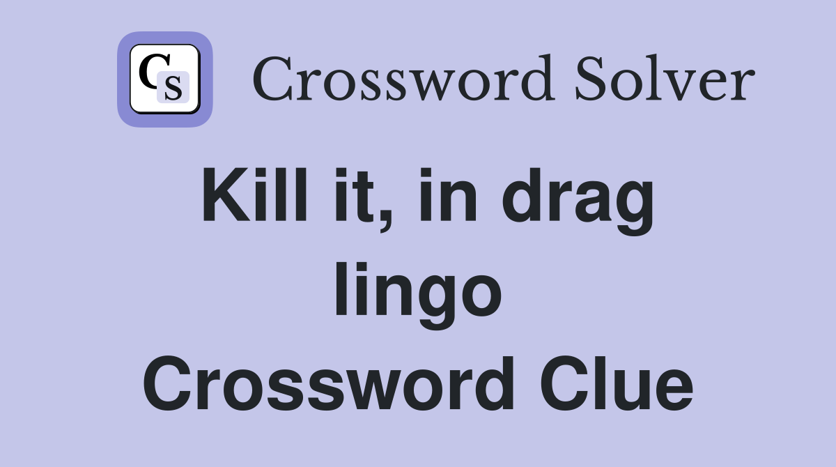 Kill it, in drag lingo Crossword Clue