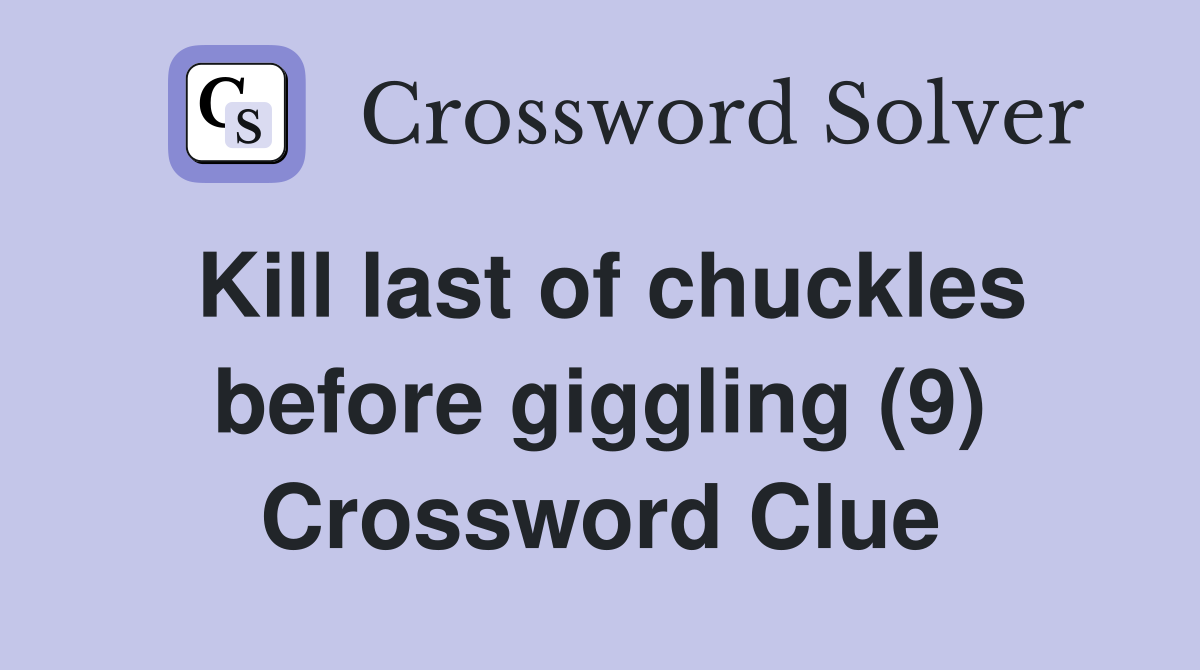Kill last of chuckles before giggling (9) Crossword Clue